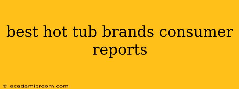 best hot tub brands consumer reports