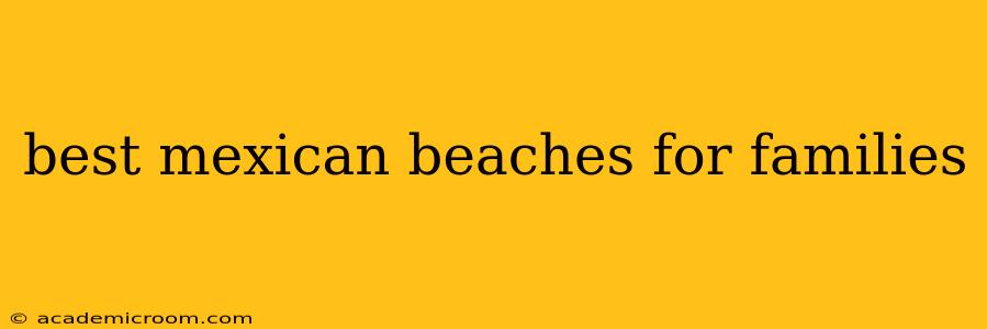 best mexican beaches for families
