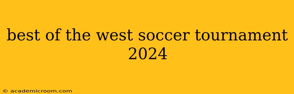 best of the west soccer tournament 2024