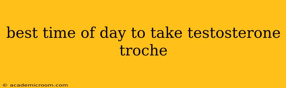 best time of day to take testosterone troche