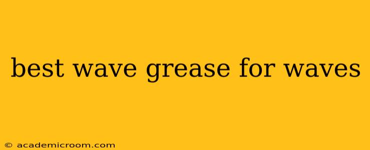 best wave grease for waves
