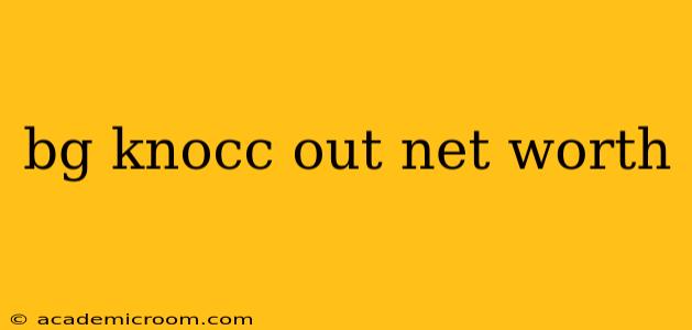 bg knocc out net worth