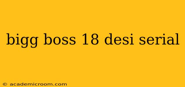 bigg boss 18 desi serial