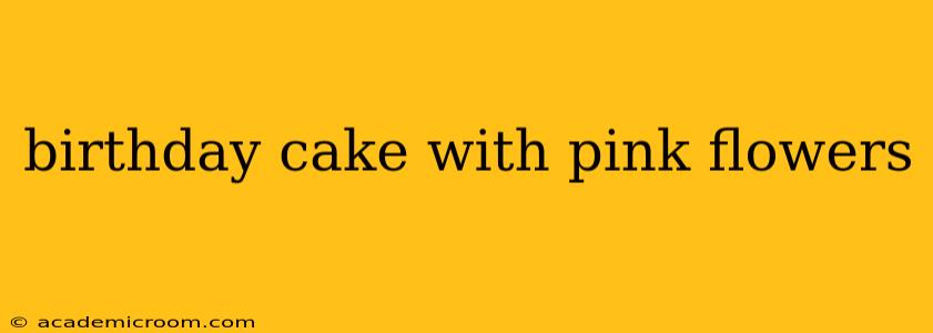 birthday cake with pink flowers