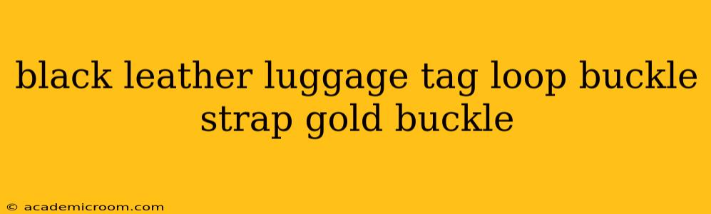 black leather luggage tag loop buckle strap gold buckle