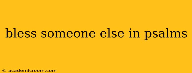 bless someone else in psalms