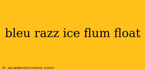 bleu razz ice flum float
