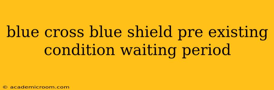 blue cross blue shield pre existing condition waiting period