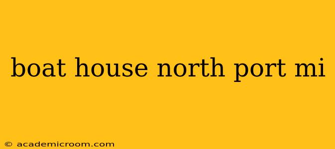 boat house north port mi