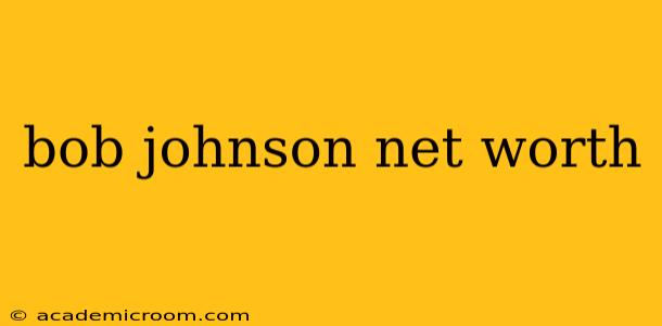 bob johnson net worth
