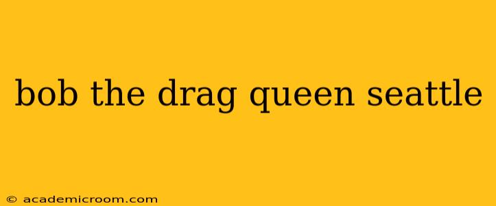 bob the drag queen seattle