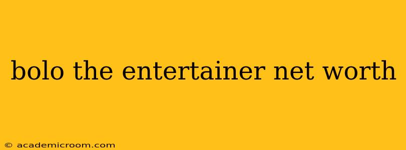 bolo the entertainer net worth