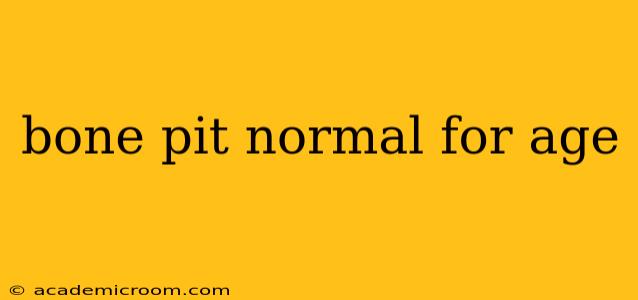 bone pit normal for age