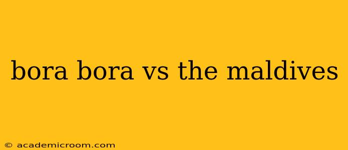 bora bora vs the maldives