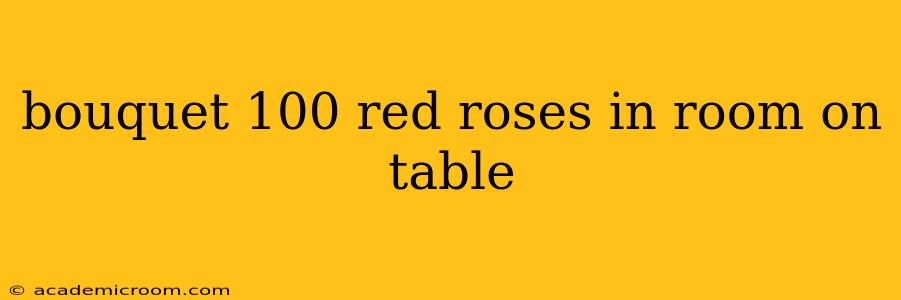 bouquet 100 red roses in room on table