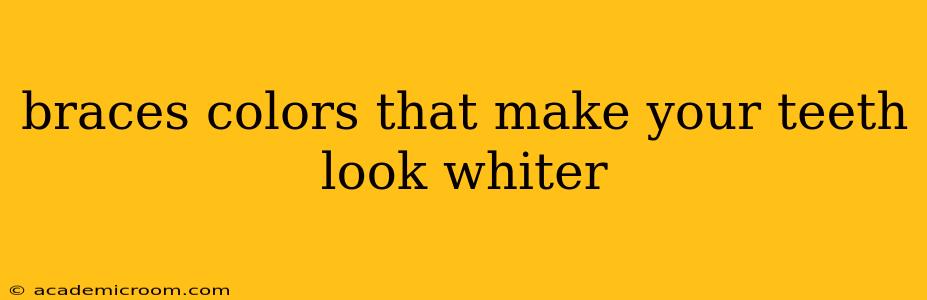 braces colors that make your teeth look whiter