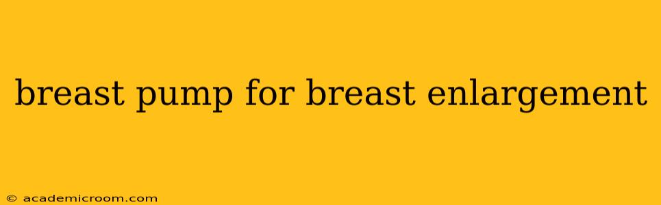 breast pump for breast enlargement