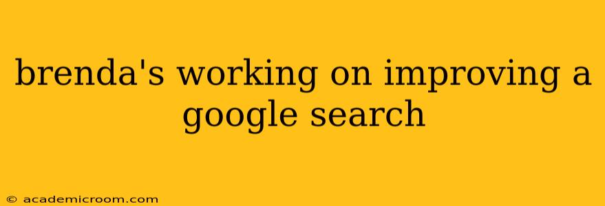 brenda's working on improving a google search