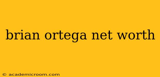 brian ortega net worth