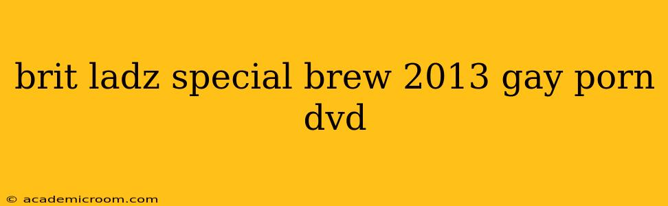 brit ladz special brew 2013 gay porn dvd