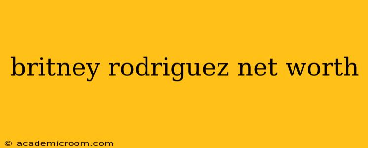 britney rodriguez net worth