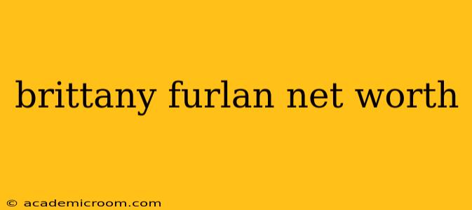 brittany furlan net worth