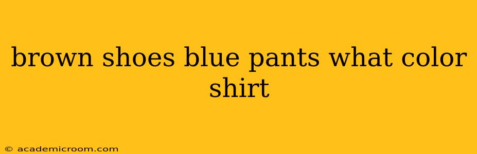 brown shoes blue pants what color shirt