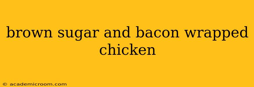 brown sugar and bacon wrapped chicken