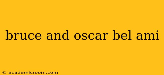 bruce and oscar bel ami