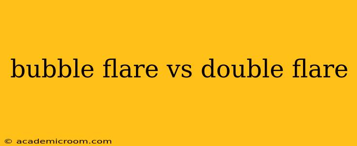bubble flare vs double flare