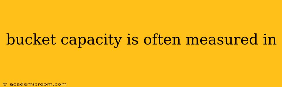 bucket capacity is often measured in
