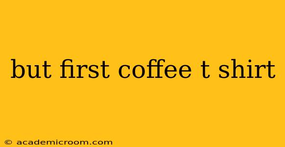 but first coffee t shirt