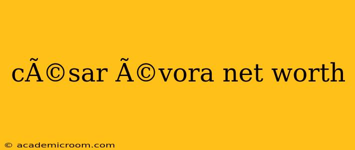 cÃ©sar Ã©vora net worth