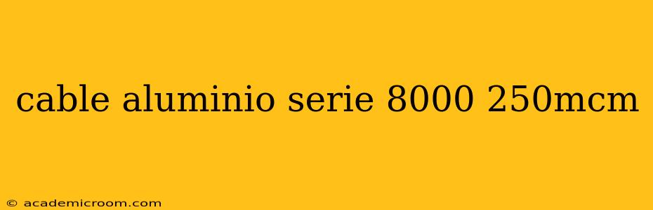 cable aluminio serie 8000 250mcm