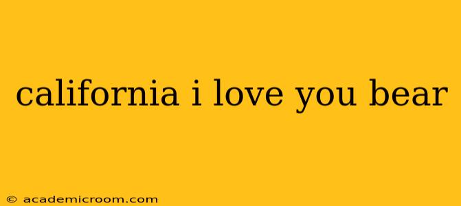 california i love you bear