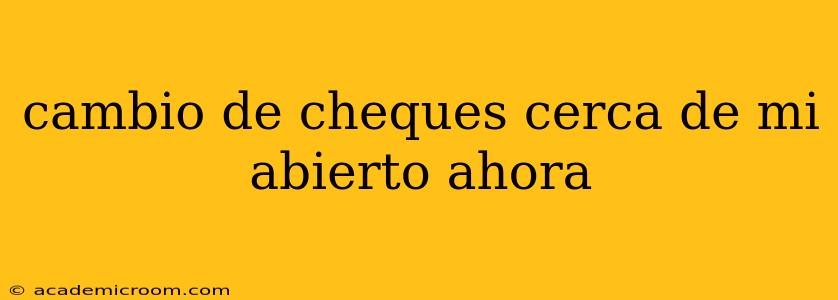 cambio de cheques cerca de mi abierto ahora