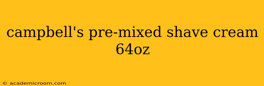 campbell's pre-mixed shave cream 64oz