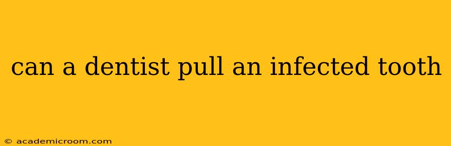 can a dentist pull an infected tooth