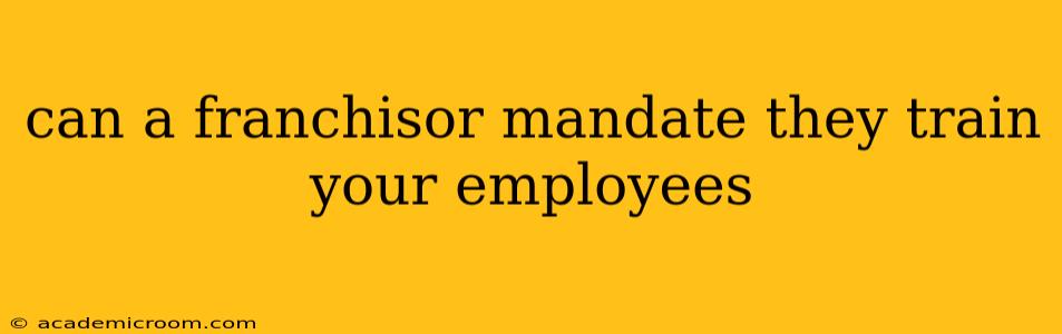 can a franchisor mandate they train your employees