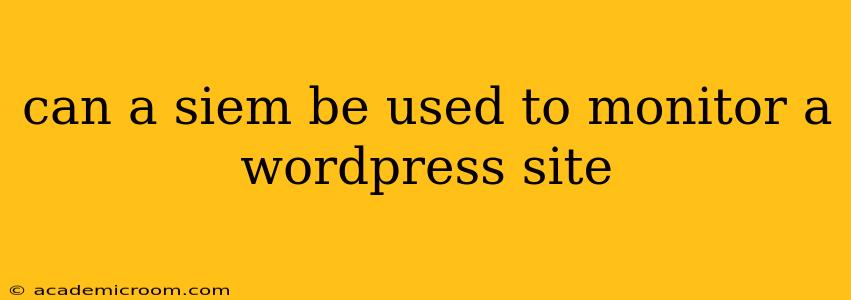 can a siem be used to monitor a wordpress site