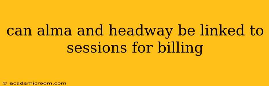 can alma and headway be linked to sessions for billing