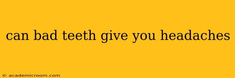 can bad teeth give you headaches