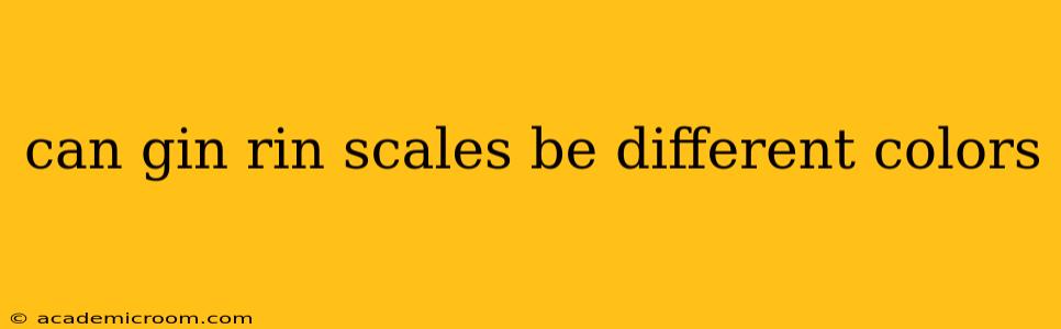 can gin rin scales be different colors
