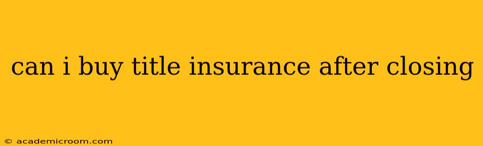 can i buy title insurance after closing