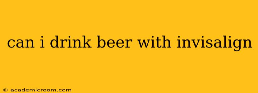 can i drink beer with invisalign