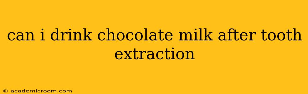 can i drink chocolate milk after tooth extraction