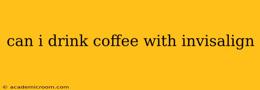 can i drink coffee with invisalign