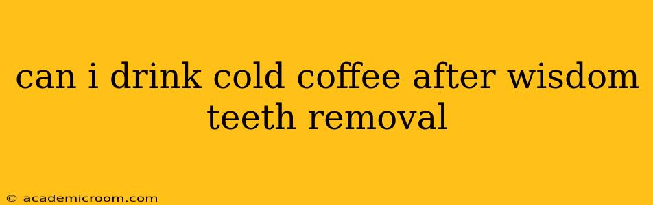 can i drink cold coffee after wisdom teeth removal