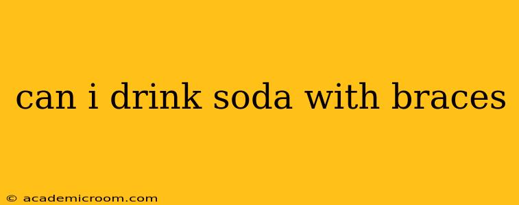 can i drink soda with braces