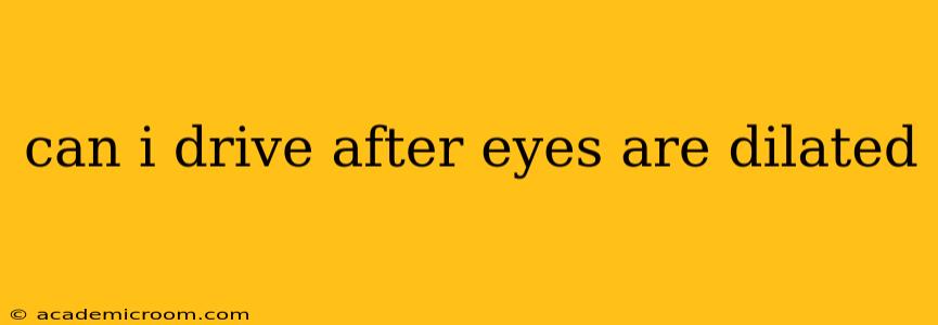 can i drive after eyes are dilated